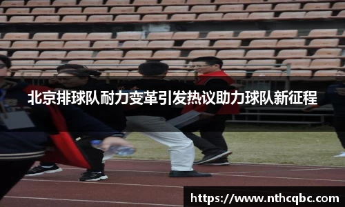 北京排球队耐力变革引发热议助力球队新征程